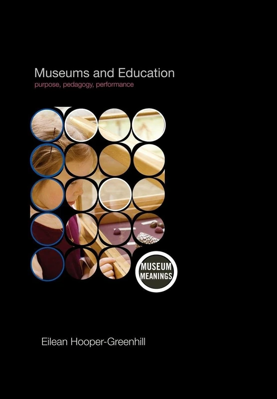 Museums and Education: Purpose, Pedagogy, Performance : Purpose, Pedagogy, Performance (Museum Meanings)
