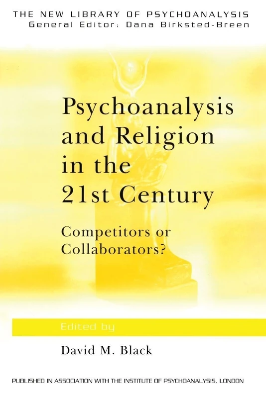 Psychoanalysis and Religion in the 21st Century: Competitors or Collaborators? (The New Library of Psychoanalysis)