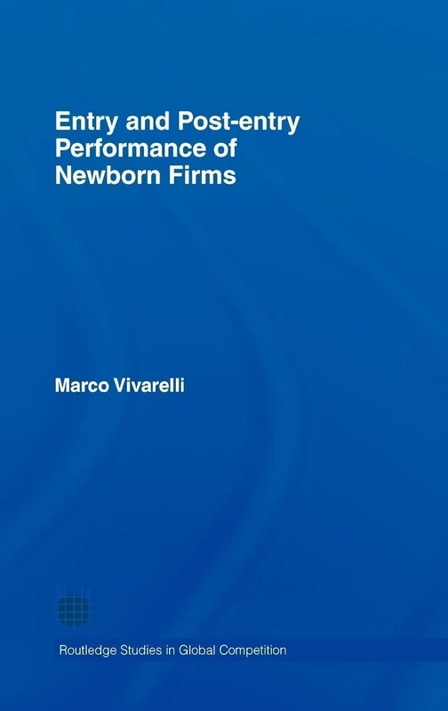 Entry and Post-Entry Performance of Newborn Firms: 32 (Routledge Studies in Global Competition)
