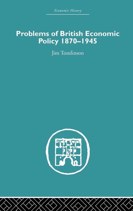 Problems of British Economic Policy, 1870-1945 (Economic History)