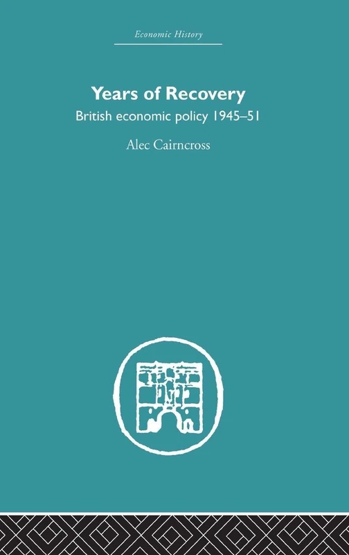 Years of Recovery: British Economic Policy 1945-51 (Economic History)
