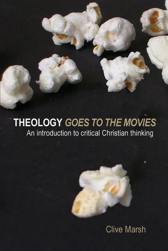Theology Goes to the Movies: An Introduction to Critical Christian Thinking