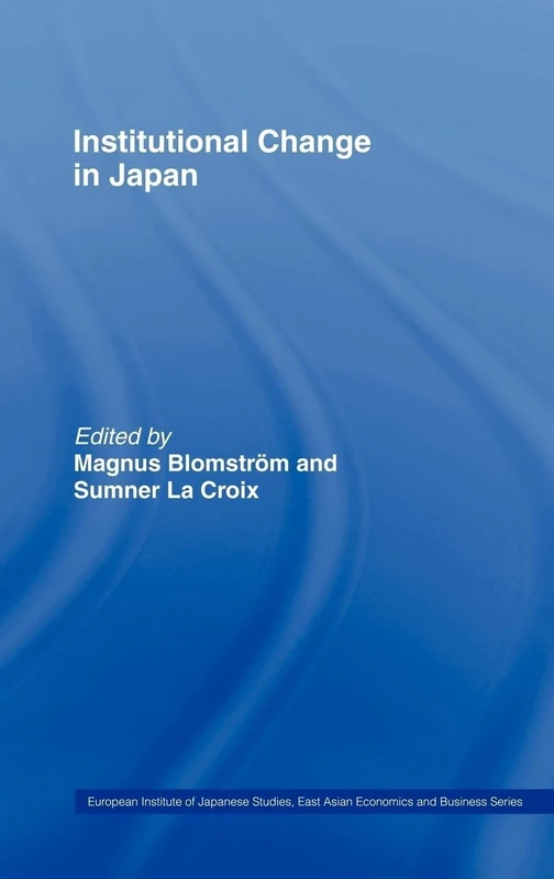 Institutional Change in Japan: 8 (European Institute of Japanese Studies East Asian Economics and Business Series)