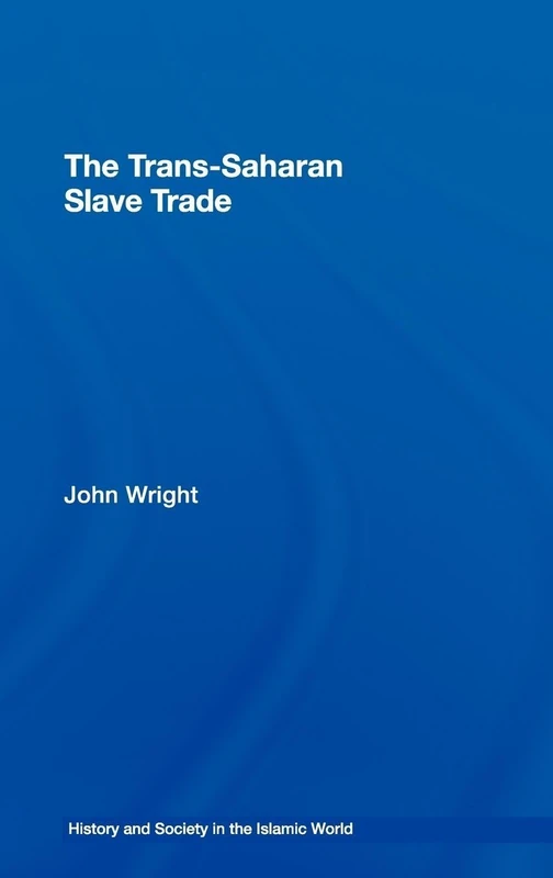 The Trans-Saharan Slave Trade (History and Society in the Islamic World)