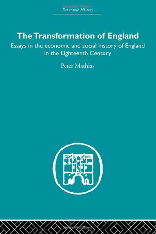The Transformation of England: Essays in the Economics and Social History of England in the Eighteenth Century (Economic History)