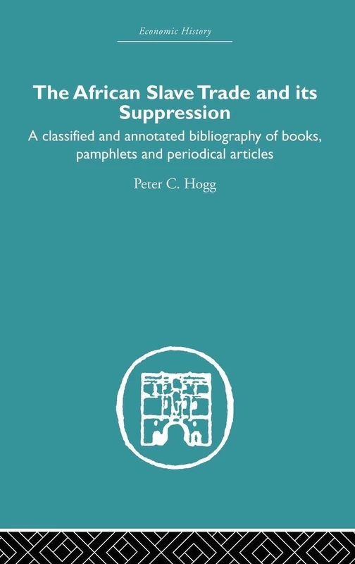 African Slave Trade and Its Suppression: A Classified and Annotated Bibliography of Books, Pamphlets and Periodical Articles (Economic History)
