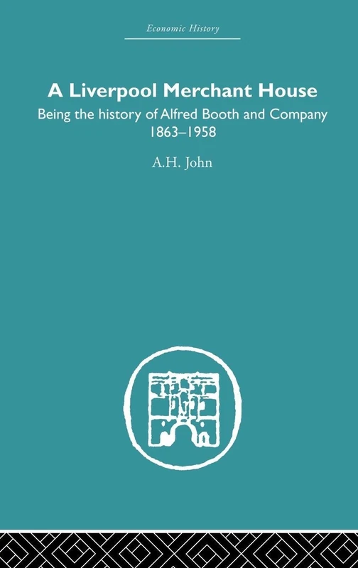 A Liverpool Merchant House: Being the history of Alfred Booth and Company 1863–1958 (Economic History (Routledge))