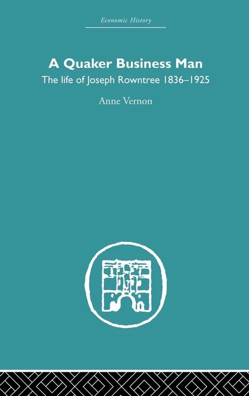 Quaker Business Man: The Life of Joseph Rowntree (Economic History S)