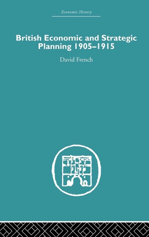 British Economic and Strategic Planning: 1905-1915 (Economic History)
