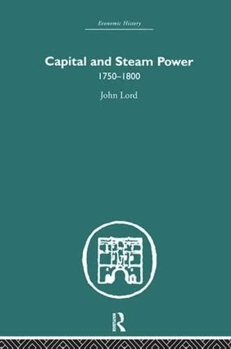 Capital and Steam Power: 1750-1800 (Economic History)