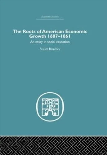 The Roots of American Economic Growth 1607-1861: An Essay on Social Causation: Volume 6 (Economic History)