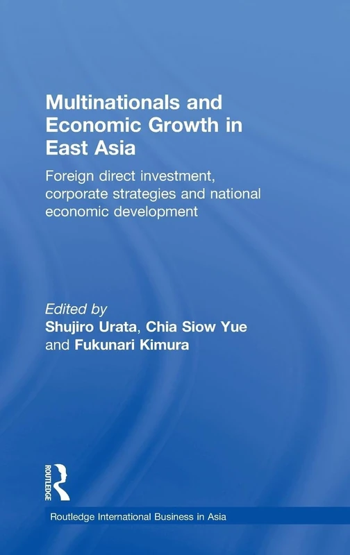 Multinationals and Economic Growth in East Asia: Foreign Direct Investment, Corporate Strategies and National Economic Development: 3 (Routledge International Business in Asia)