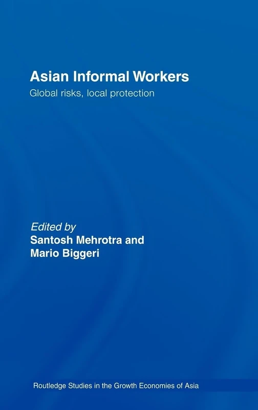 Asian Informal Workers: Global Risks Local Protection: 68 (Routledge Studies in the Growth Economies of Asia)