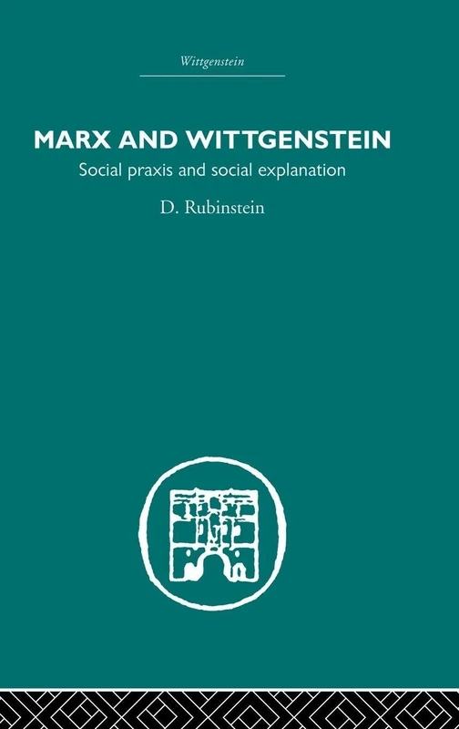 Marx and Wittgenstein: Social Praxis and Social Explanation (Routledge Library Editions: Wittgenstein)