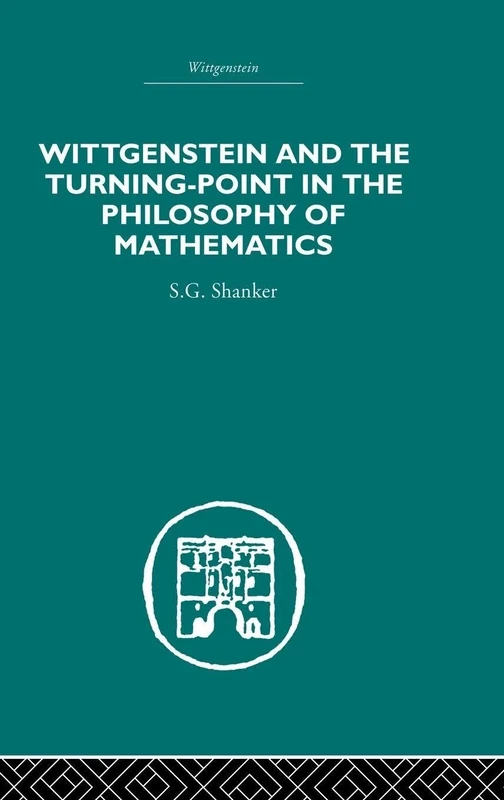 Wittgenstein and the Turning Point in the Philosophy of Mathematics (Routledge Library Editions Wittgenstein)