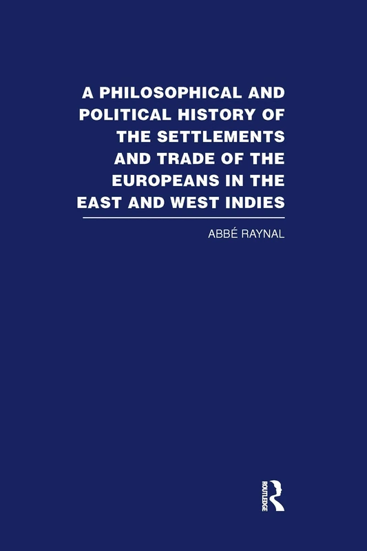 A Philosophical and Political History of the Settlements and Trade of the Europeans in the East and West Indies