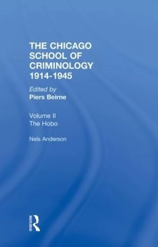 Chicago School Criminology Volume 2: The Hobo: The Sociology of the Homeless Man by Nels Anderson