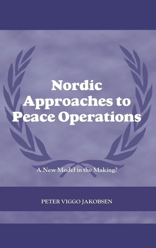 Nordic Approaches to Peace Operations: A New Model in the Making: 22 (Cass Series on Peacekeeping)