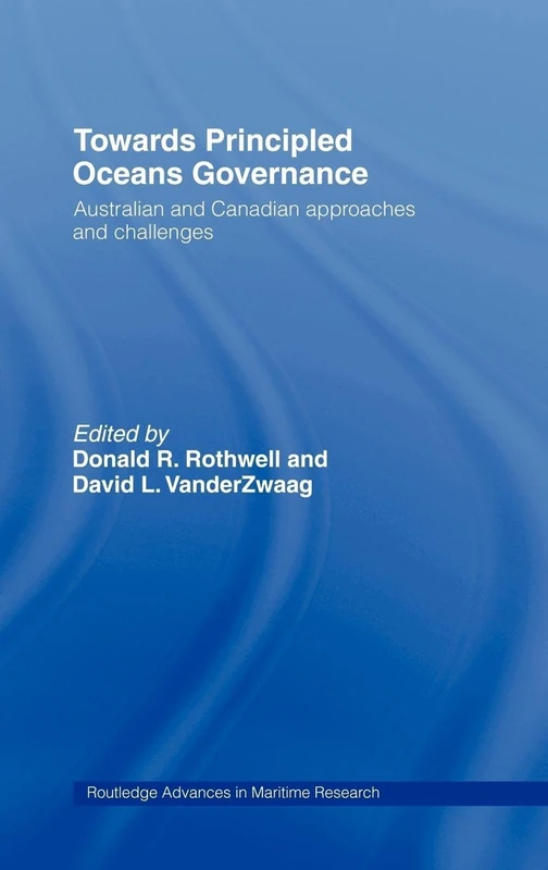 Towards Principled Oceans Governance: Australian and Canadian Approaches and Challenges (Routledge Advances in Maritime Research)