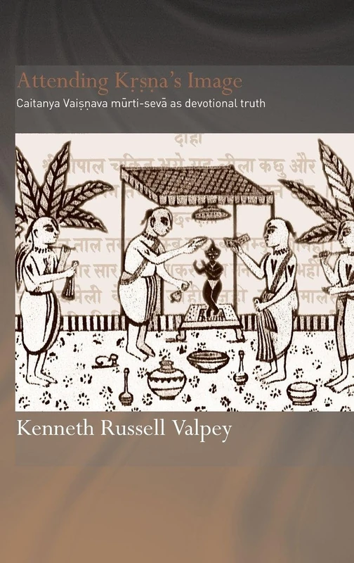 Attending Krishna's Image: Chaitanya Vaishnava Murti-seva as Devotional Truth (Routledge Hindu Studies Series)