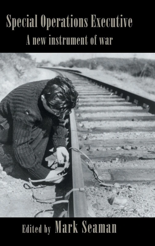 Special Operations Executive: A New Instrument of War (Studies in Intelligence)