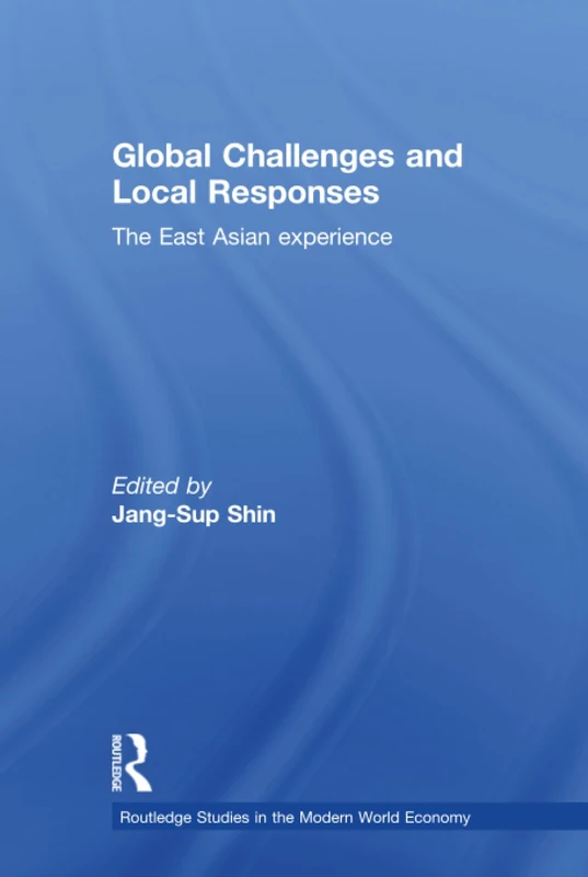 Global Challenges and Local Responses: The East Asian Experience: 67 (Routledge Studies in the Modern World Economy)