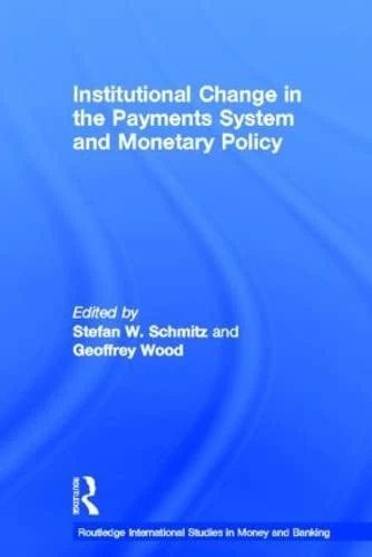 Institutional Change in the Payments System and Monetary Policy (Routledge International Studies in Money and Banking)