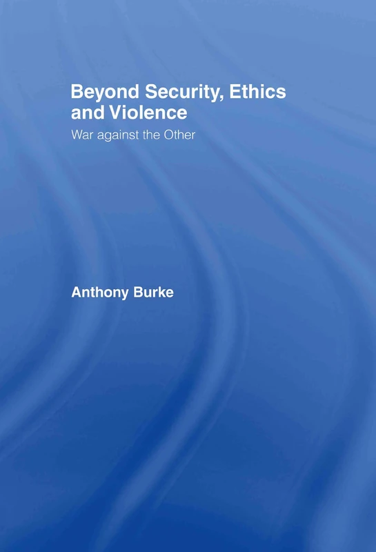 Beyond Security, Ethics and Violence: War Against the Other