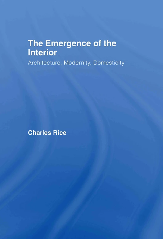 The Emergence of the Interior: Architecture, Modernity, Domesticity