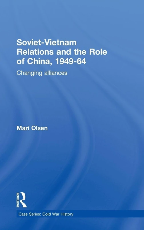 Soviet-Vietnam Relations and the Role of China 1949-64: Changing Alliances (Cold War History)