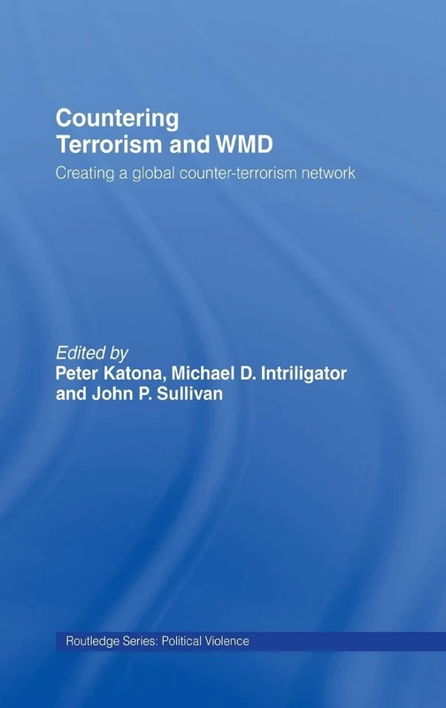 Countering Terrorism and WMD: Creating a Global Counter-Terrorism Network (Political Violence)