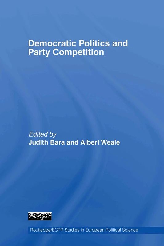 Democratic Politics and Party Competition: 47 (Routledge/ECPR Studies in European Political Science)