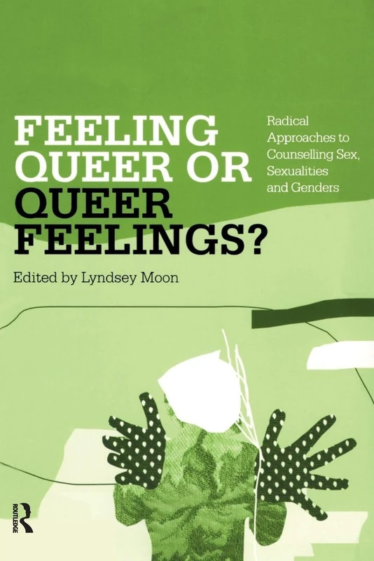 Feeling Queer or Queer Feelings?: Radical Approaches to Counselling Sex, Sexualities and Genders