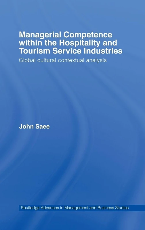 Managerial Competence within the Tourism and Hospitality Service Industries: Global Cultural Contextual Analysis (Routledge Advances in Management and Business Studies)