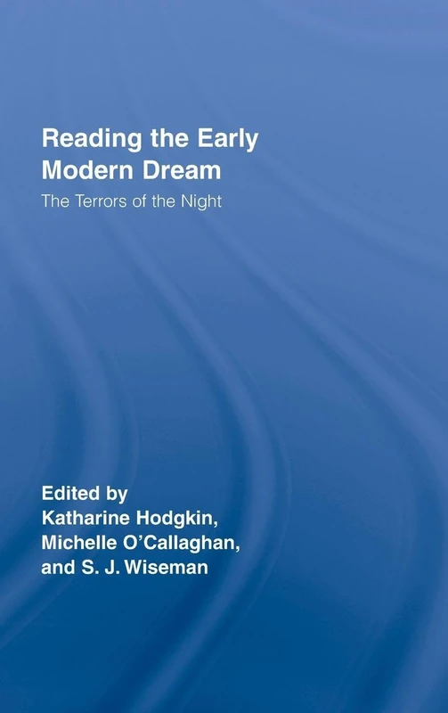 Reading the Early Modern Dream: The Terrors of the Night: 7 (Routledge Studies in Renaissance Literature and Culture)
