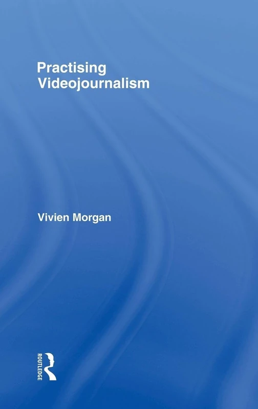 Routledge Practising Videojournalism: Theory into Practice