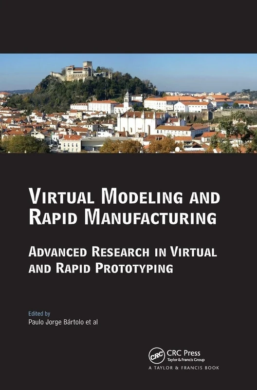 Virtual Modelling and Rapid Manufacturing: Advanced Research in Virtual and Rapid Prototyping Proc. 2nd Int. Conf. on Advanced Research in Virtual and ... 28 Sep-1 Oct 2005, Leiria, Portugal