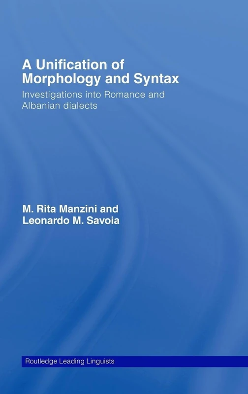 A Unification of Morphology and Syntax: Investigations into Romance and Albanian Dialects: 14 (Routledge Leading Linguists)