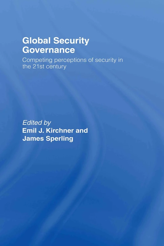 Global Security Governance: Competing Perceptions of Security in the Twenty-First Century