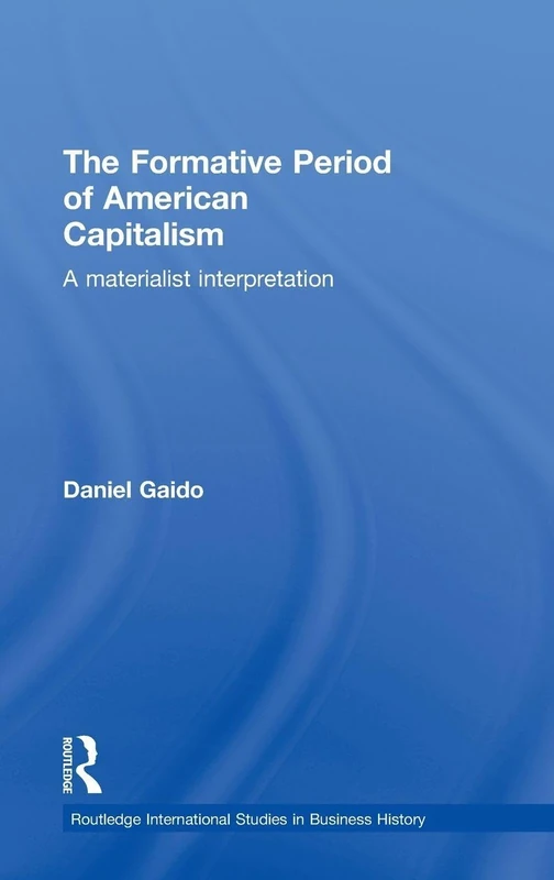 The Formative Period of American Capitalism: A Materialist Interpretation (Routledge International Studies in Business History)