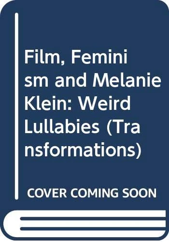 Film, Feminism and Melanie Klein:: Weird Lullabies (Transformations)