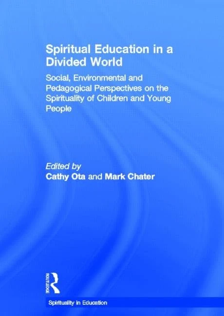 Spiritual Education in a Divided World: Social, Environmental and Pedagogical Perspectives on the Spirituality of Children and Young People (Spirituality in Education)