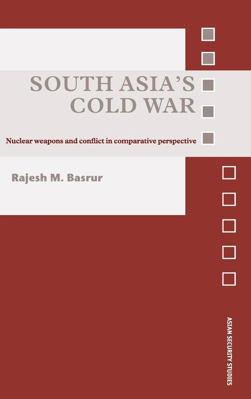 South Asia's Cold War: Nuclear Weapons and Conflict in Comparative Perspective (Asian Security Studies)