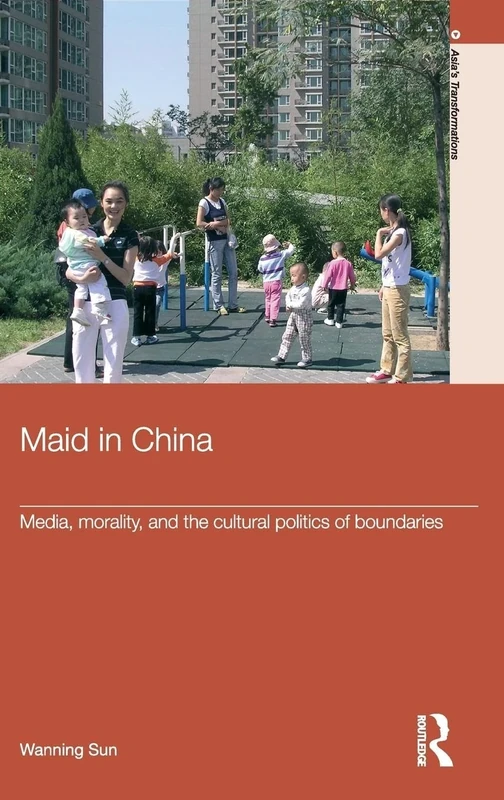 Maid In China: Media, Morality, and the Cultural Politics of Boundaries (Routledge Studies in Asia's Transformations)