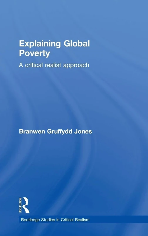 Explaining Global Poverty: A Critical Realist Approach (Routledge Studies in Critical Realism)