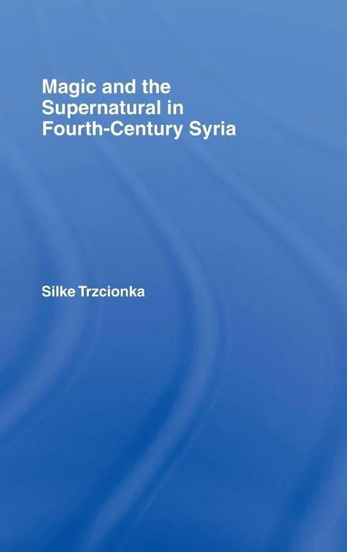 Magic and the Supernatural in Fourth Century Syria