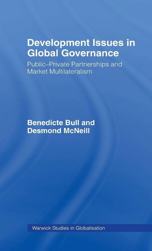 Development Issues in Global Governance: Public-Private Partnerships and Market Multilateralism (Routledge Studies in Globalisation)