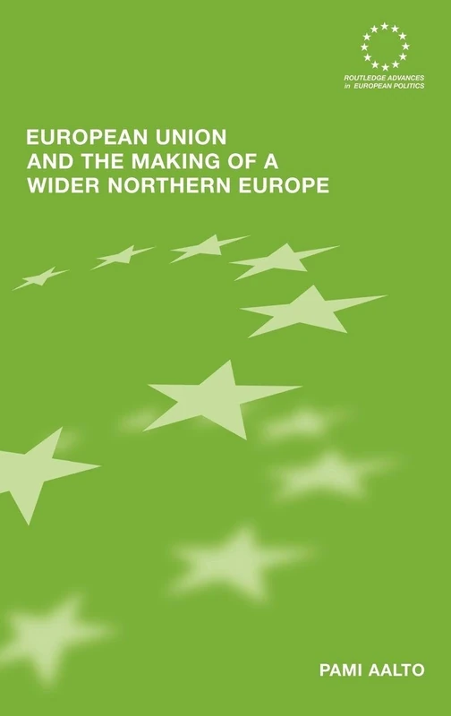European Union and the Making of a Wider Northern Europe: 38 (Routledge Advances in European Politics)