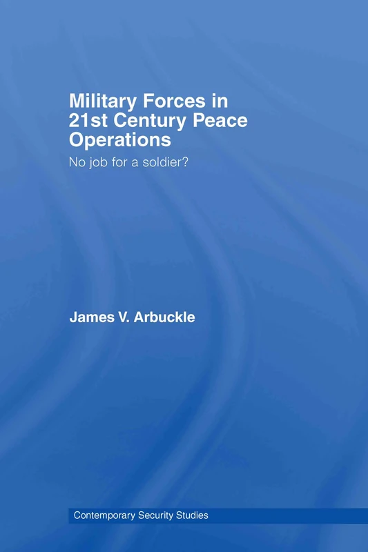 Military Forces in 21st Century Peace Operations: No Job for a Soldier? (Contemporary Security Studies)