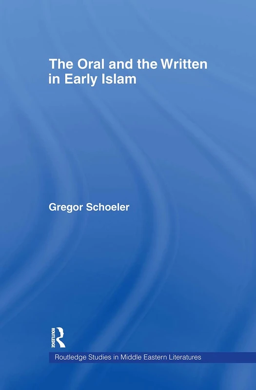 The Oral and the Written in Early Islam (Routledge Studies in Middle Eastern Literatures) - Image 1